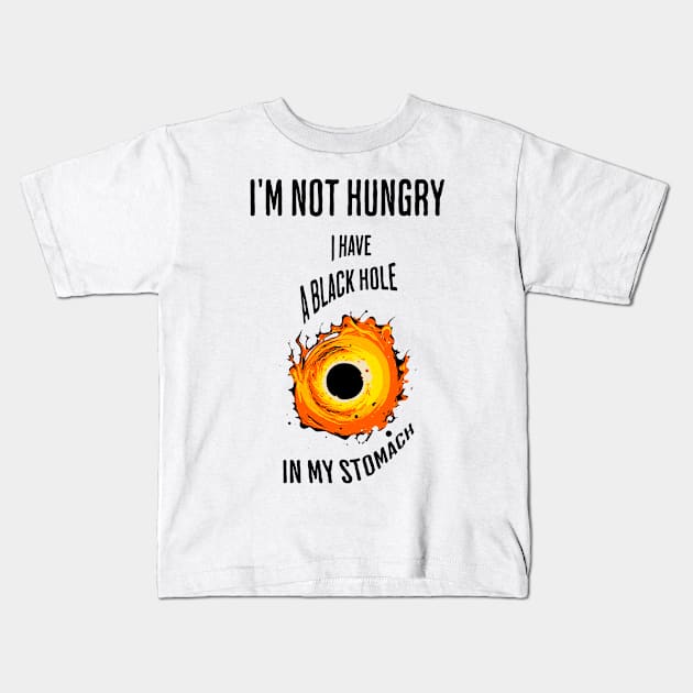 I'm not hungry, I have a black hole in my stomach Kids T-Shirt by Jumpeter